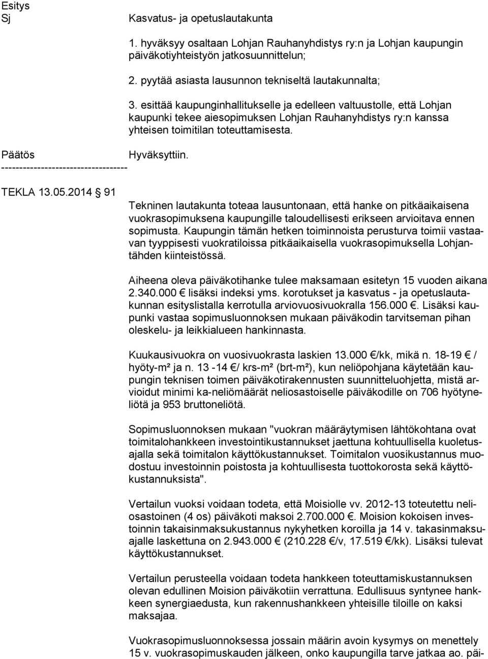 esittää kaupunginhallitukselle ja edelleen valtuustolle, että Lohjan kaupunki tekee aiesopimuksen Lohjan Rauhanyhdistys ry:n kanssa yhteisen toimitilan toteuttamisesta. TEKLA 13.05.