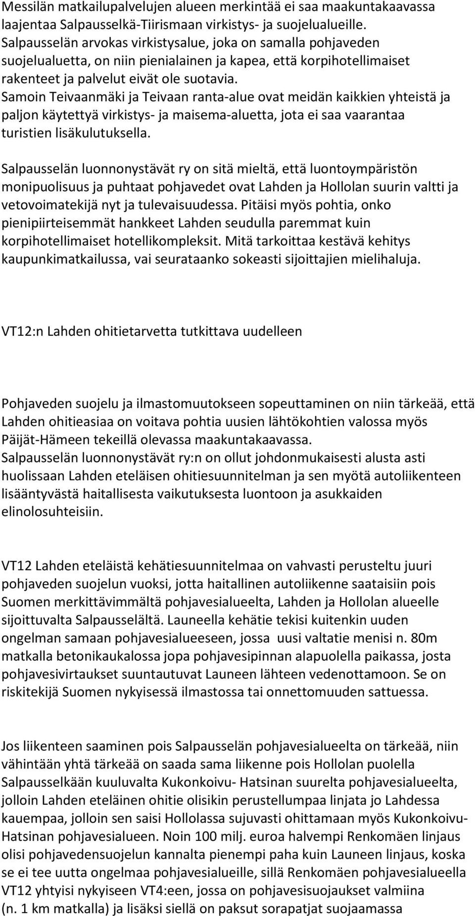 Samoin Teivaanmäki ja Teivaan ranta-alue ovat meidän kaikkien yhteistä ja paljon käytettyä virkistys- ja maisema-aluetta, jota ei saa vaarantaa turistien lisäkulutuksella.