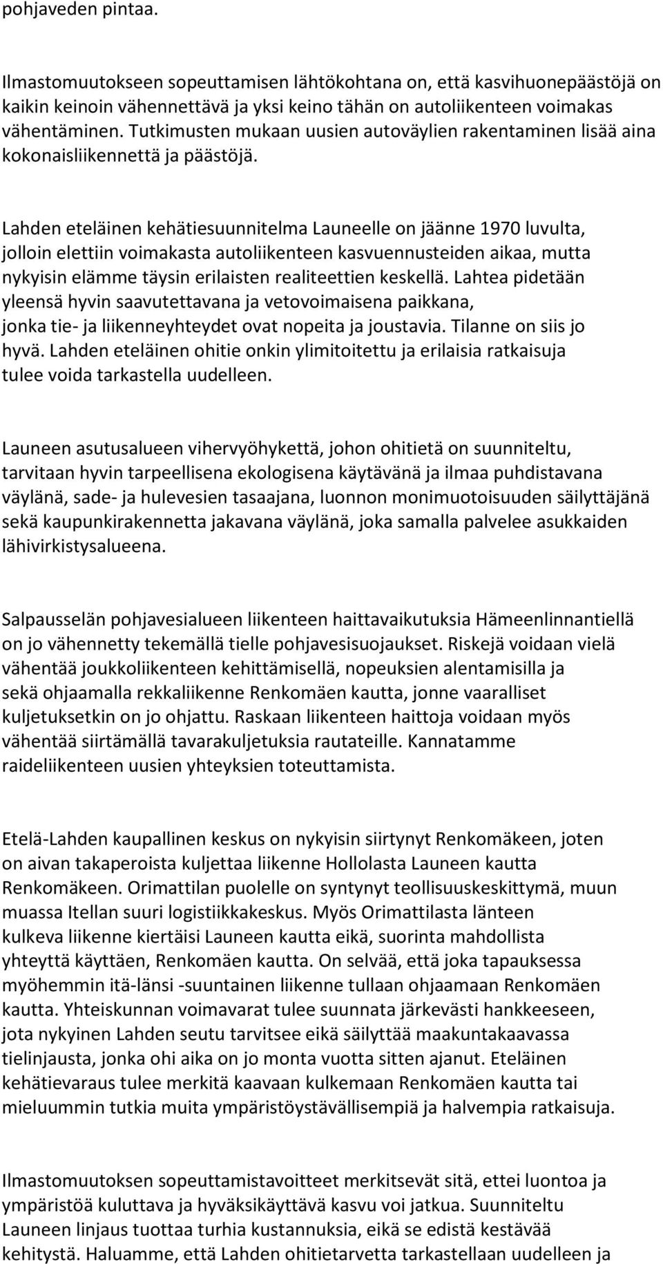 Lahden eteläinen kehätiesuunnitelma Launeelle on jäänne 1970 luvulta, jolloin elettiin voimakasta autoliikenteen kasvuennusteiden aikaa, mutta nykyisin elämme täysin erilaisten realiteettien keskellä.