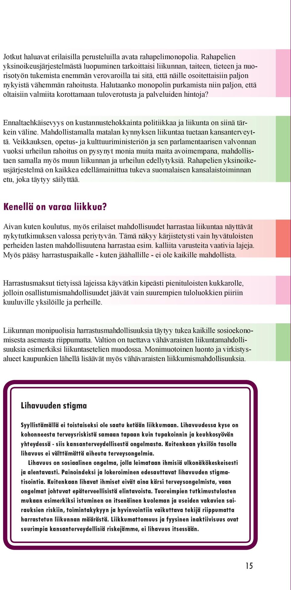 rahoitusta. Halutaanko monopolin purkamista niin paljon, että oltaisiin valmiita korottamaan tuloverotusta ja palveluiden hintoja?