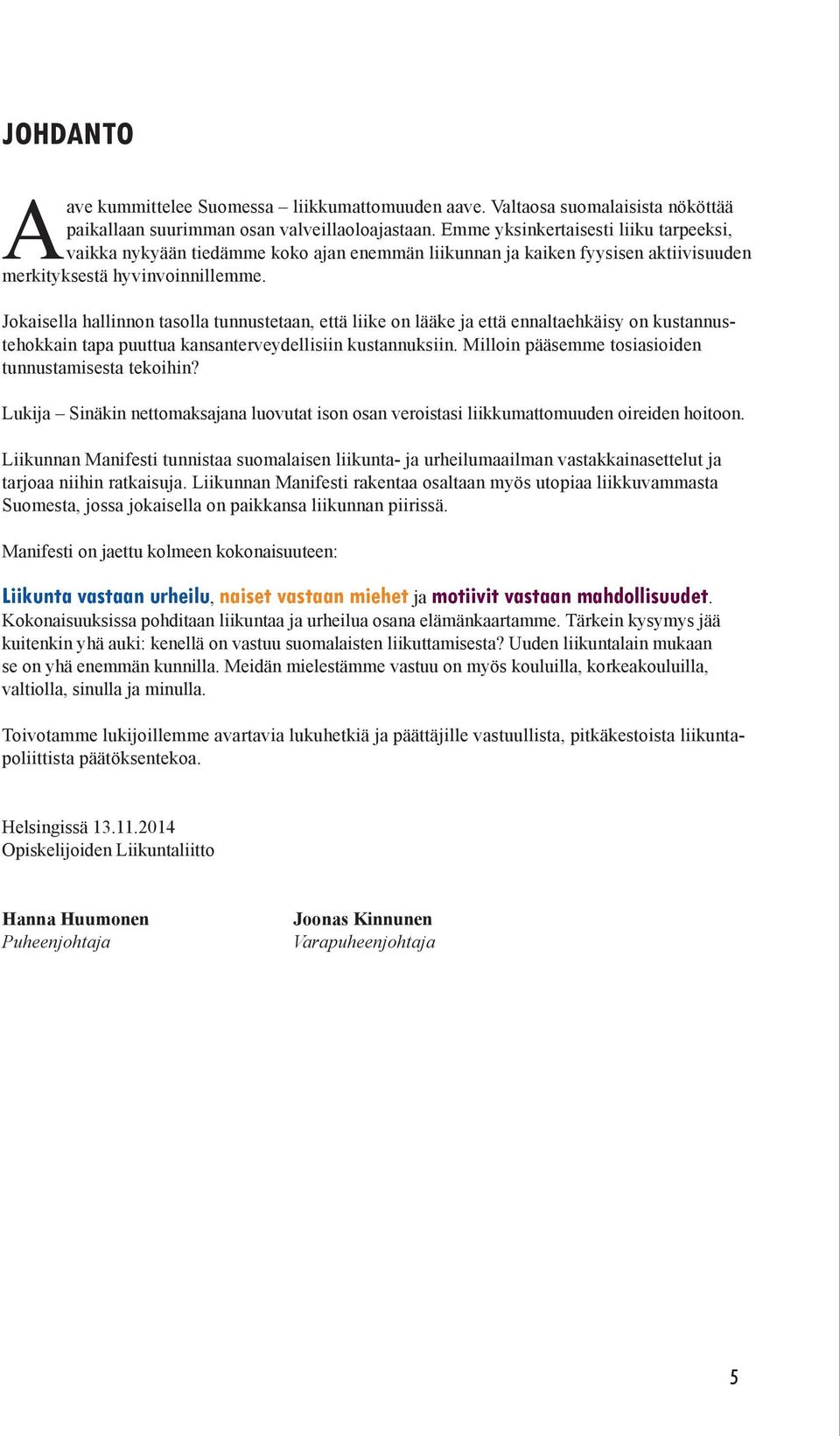 Jokaisella hallinnon tasolla tunnustetaan, että liike on lääke ja että ennaltaehkäisy on kustannustehokkain tapa puuttua kansanterveydellisiin kustannuksiin.