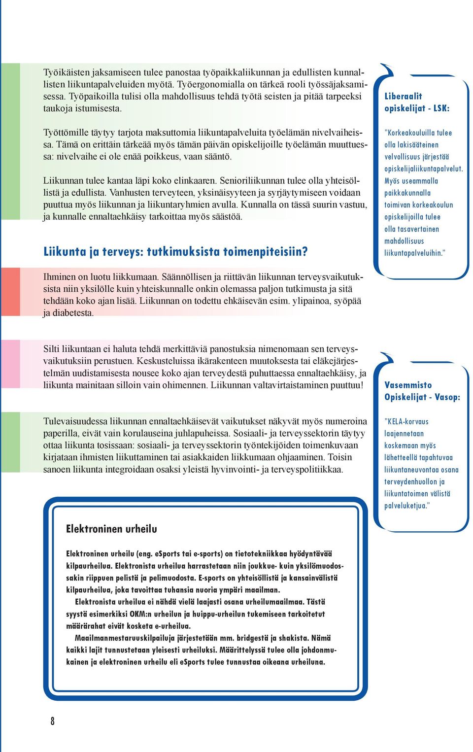 Tämä on erittäin tärkeää myös tämän päivän opiskelijoille työelämän muuttuessa: nivelvaihe ei ole enää poikkeus, vaan sääntö. Liikunnan tulee kantaa läpi koko elinkaaren.