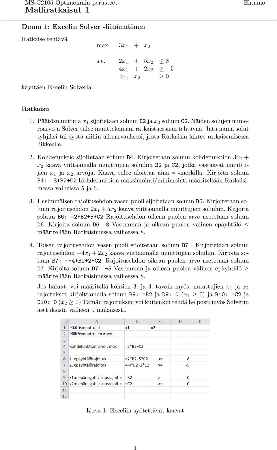 Jätä nämä solut tyhjiksi tai syötä niihin alkuarvauksesi, josta Ratkaisin lähtee ratkaisemisessa liikkeelle. 2. Kohdefunktio sijoitetaan soluun B4.