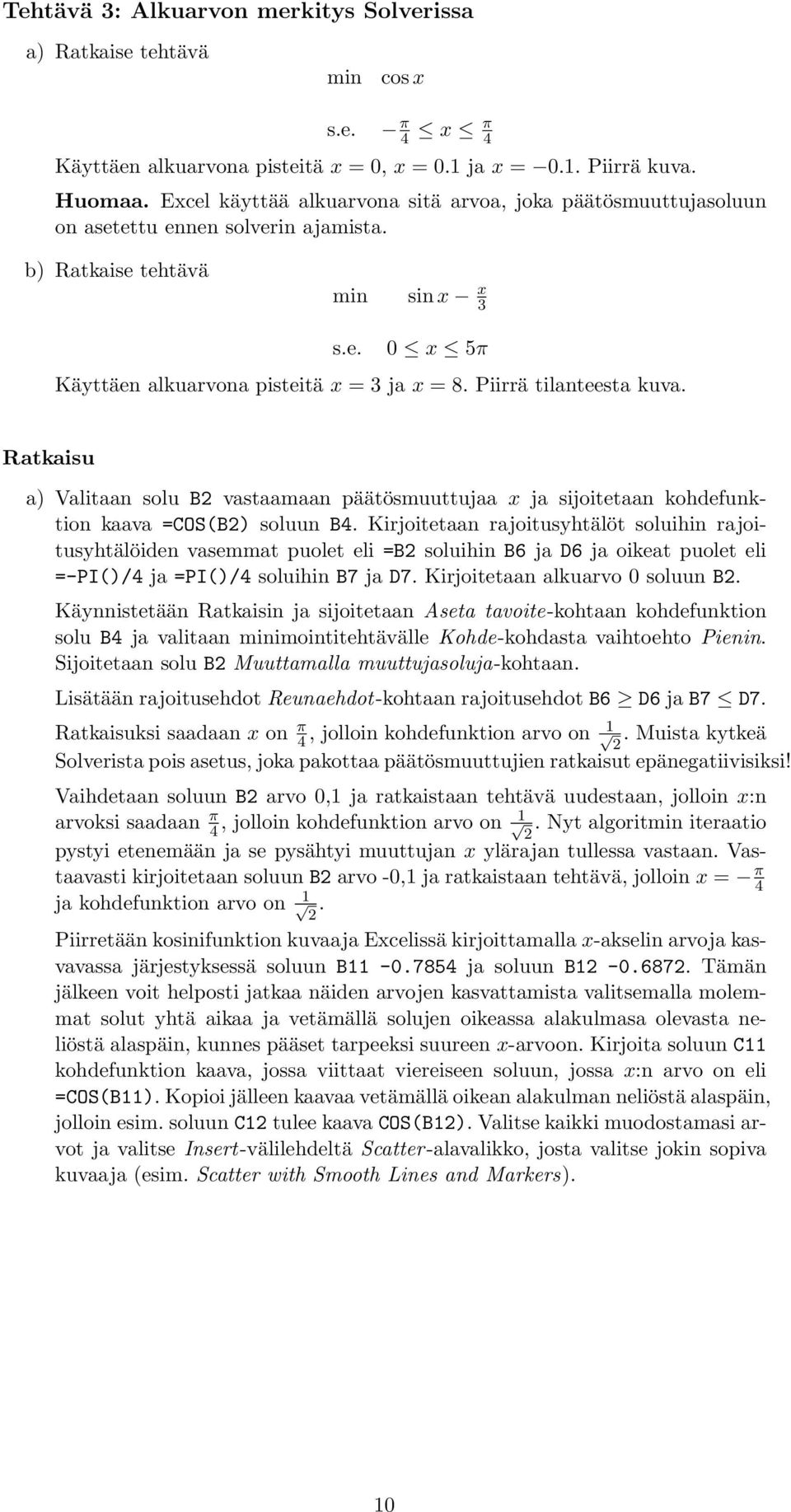 Piirrä tilanteesta kuva. Ratkaisu a) Valitaan solu B2 vastaamaan päätösmuuttujaa x ja sijoitetaan kohdefunktion kaava =COS(B2) soluun B4.