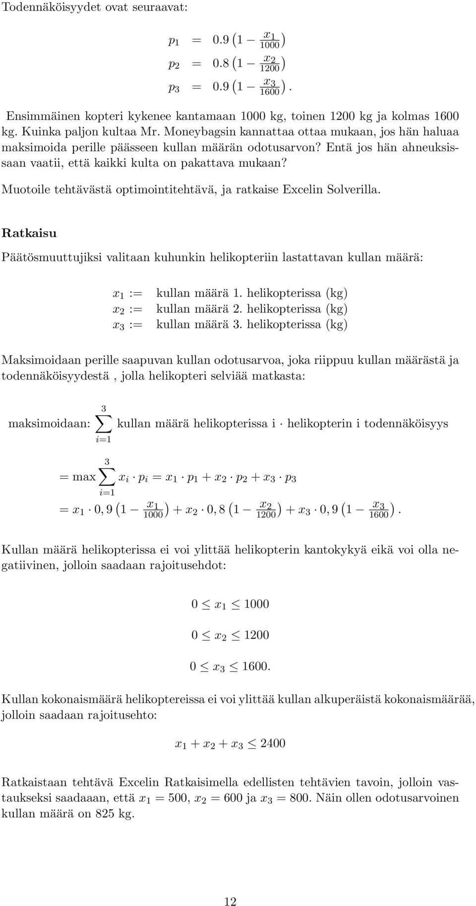 Entä jos hän ahneuksissaan vaatii, että kaikki kulta on pakattava mukaan? Muotoile tehtävästä optimointitehtävä, ja ratkaise Excelin Solverilla.