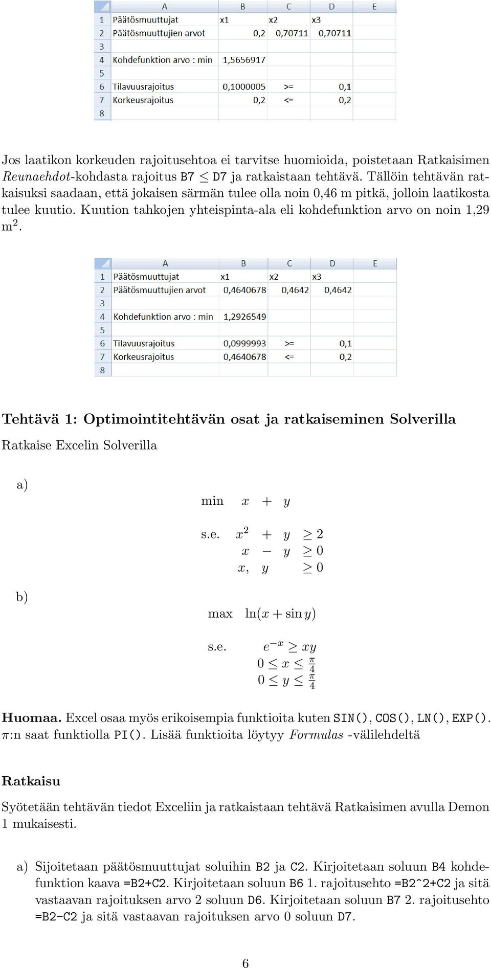 Tehtävä 1: Optimointitehtävän osat ja ratkaiseminen Solverilla Ratkaise Excelin Solverilla a) min x + y s.e. x 2 + y 2 x y 0 x, y 0 b) max ln(x + sin y) s.e. e x xy 0 x π 4 0 y π 4 Huomaa.