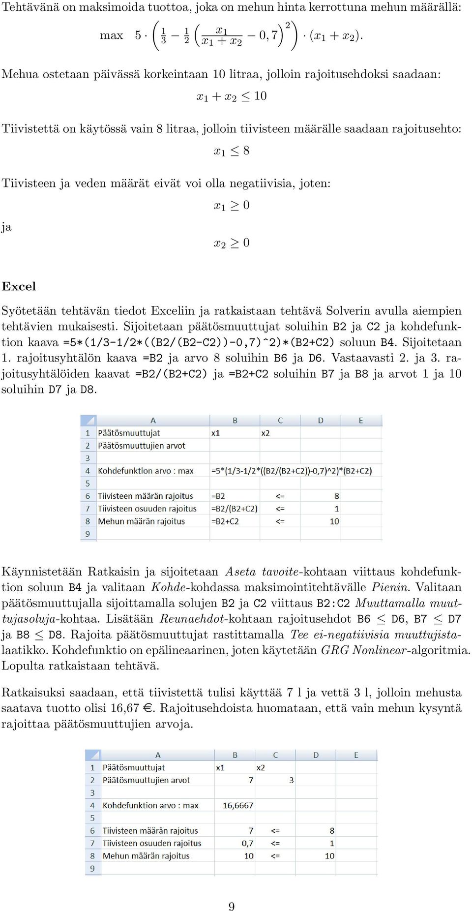 Tiivisteen ja veden määrät eivät voi olla negatiivisia, joten: ja x 1 0 x 2 0 Excel Syötetään tehtävän tiedot Exceliin ja ratkaistaan tehtävä Solverin avulla aiempien tehtävien mukaisesti.