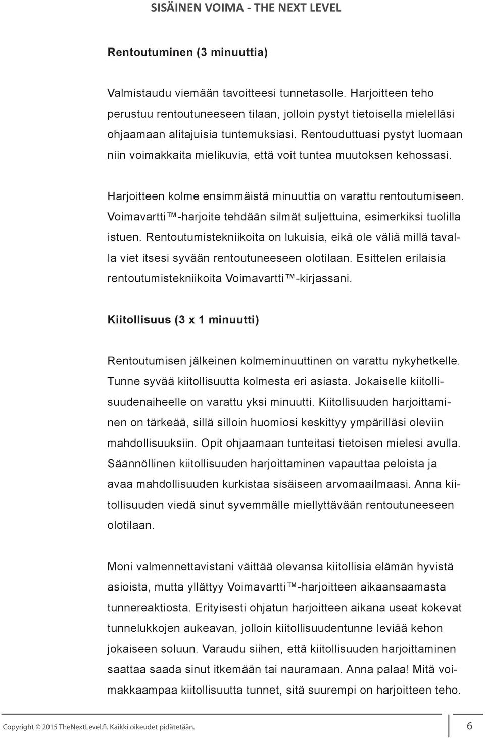 Voimavartti -harjoite tehdään silmät suljettuina, esimerkiksi tuolilla istuen. Rentoutumistekniikoita on lukuisia, eikä ole väliä millä tavalla viet itsesi syvään rentoutuneeseen olotilaan.