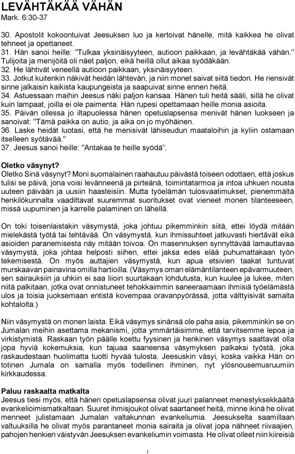 He lähtivät veneellä autioon paikkaan, yksinäisyyteen. 33. Jotkut kuitenkin näkivät heidän lähtevän, ja niin monet saivat siitä tiedon.