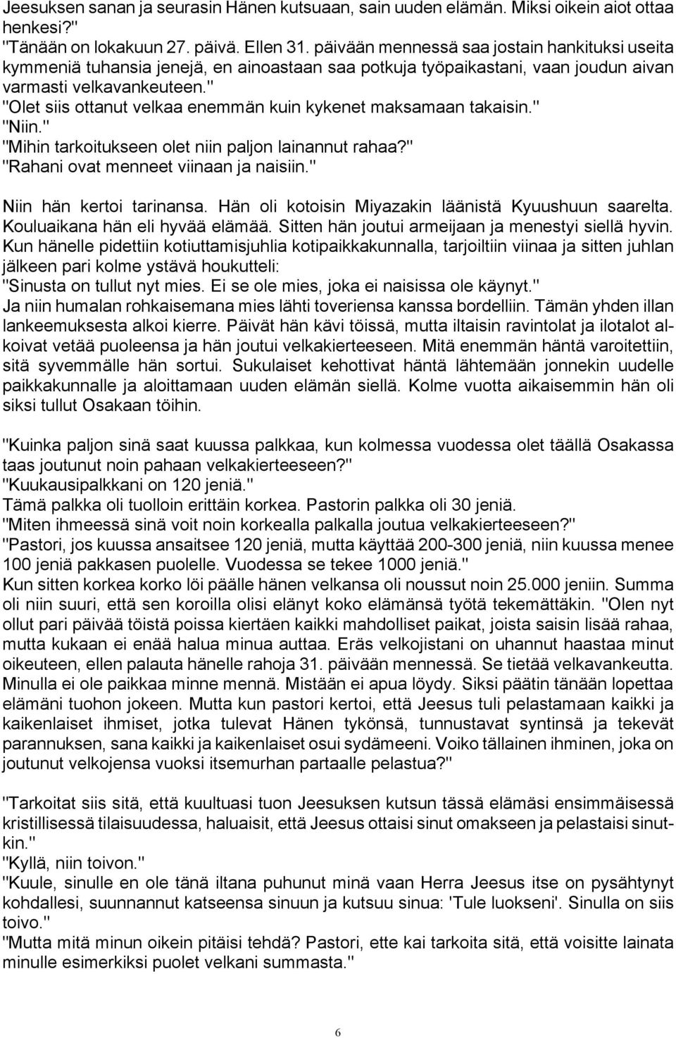 " "Olet siis ottanut velkaa enemmän kuin kykenet maksamaan takaisin." "Niin." "Mihin tarkoitukseen olet niin paljon lainannut rahaa?" "Rahani ovat menneet viinaan ja naisiin.