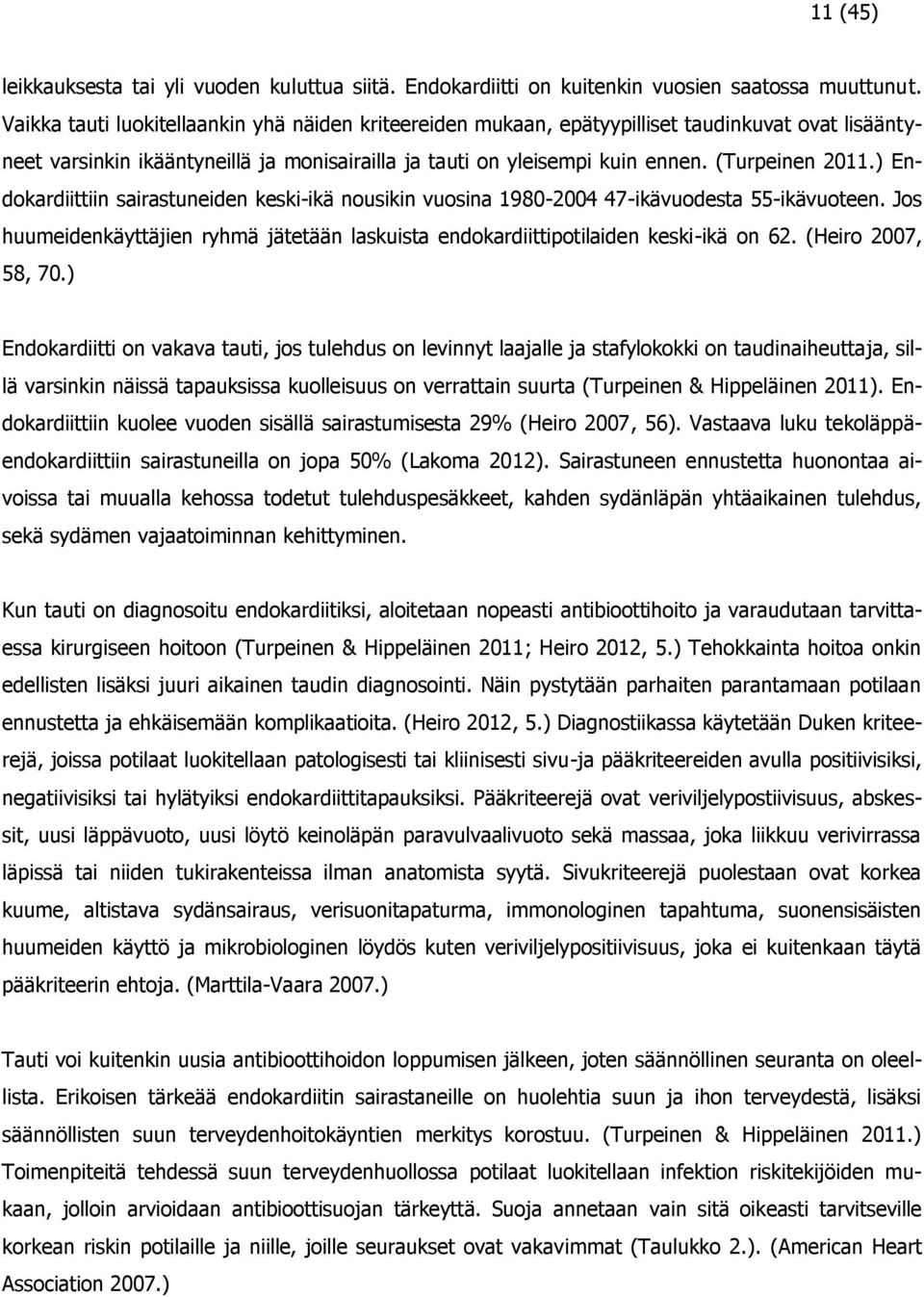 ) Endokardiittiin sairastuneiden keski-ikä nousikin vuosina 1980-2004 47-ikävuodesta 55-ikävuoteen. Jos huumeidenkäyttäjien ryhmä jätetään laskuista endokardiittipotilaiden keski-ikä on 62.