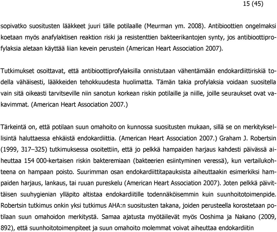 Association 2007). Tutkimukset osoittavat, että antibioottiprofylaksilla onnistutaan vähentämään endokardiittiriskiä todella vähäisesti, lääkkeiden tehokkuudesta huolimatta.