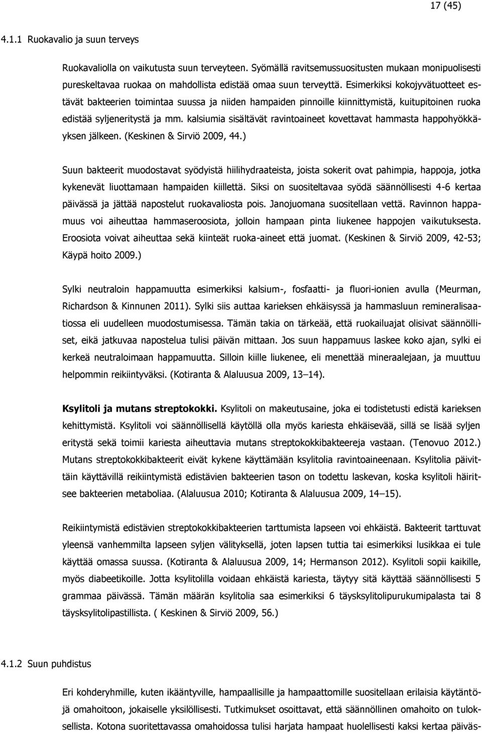 Esimerkiksi kokojyvätuotteet estävät bakteerien toimintaa suussa ja niiden hampaiden pinnoille kiinnittymistä, kuitupitoinen ruoka edistää syljeneritystä ja mm.