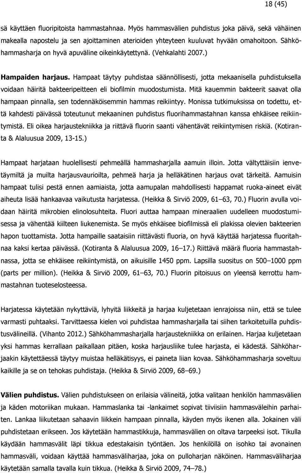 Hampaat täytyy puhdistaa säännöllisesti, jotta mekaanisella puhdistuksella voidaan häiritä bakteeripeitteen eli biofilmin muodostumista.