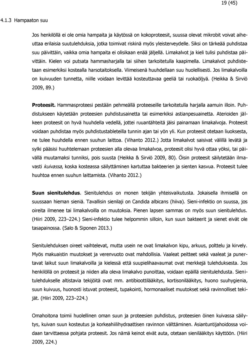 Kielen voi putsata hammasharjalla tai siihen tarkoitetulla kaapimella. Limakalvot puhdistetaan esimerkiksi kostealla harsotaitoksella. Viimeisenä huuhdellaan suu huolellisesti.