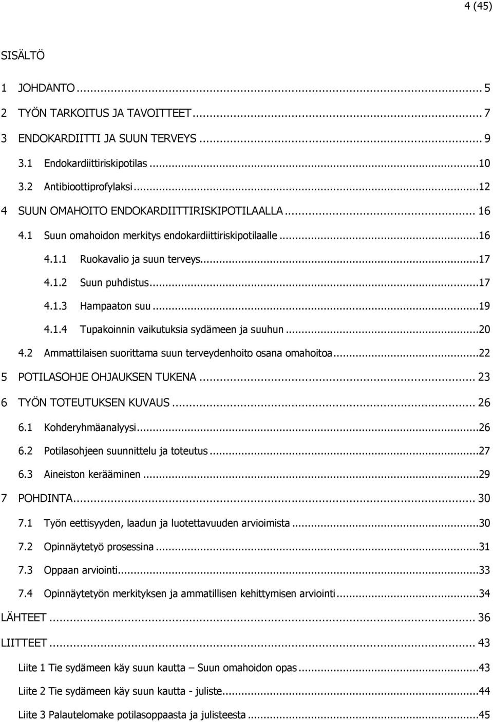 ..19 4.1.4 Tupakoinnin vaikutuksia sydämeen ja suuhun...20 4.2 Ammattilaisen suorittama suun terveydenhoito osana omahoitoa...22 5 POTILASOHJE OHJAUKSEN TUKENA... 23 6 TYÖN TOTEUTUKSEN KUVAUS... 26 6.