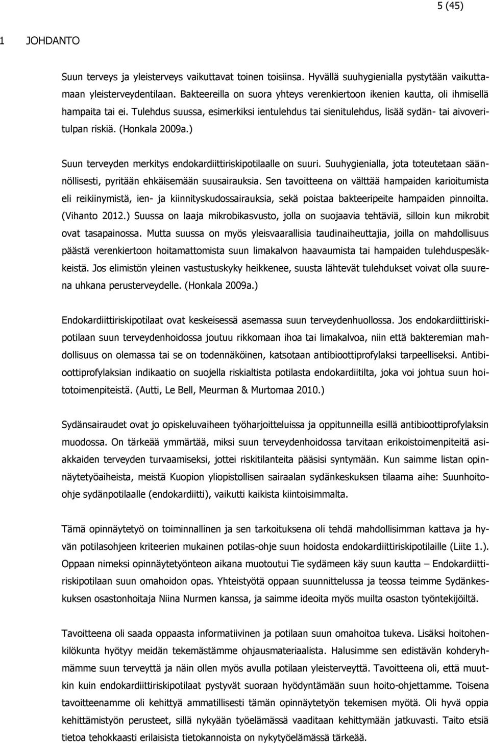 (Honkala 2009a.) Suun terveyden merkitys endokardiittiriskipotilaalle on suuri. Suuhygienialla, jota toteutetaan säännöllisesti, pyritään ehkäisemään suusairauksia.