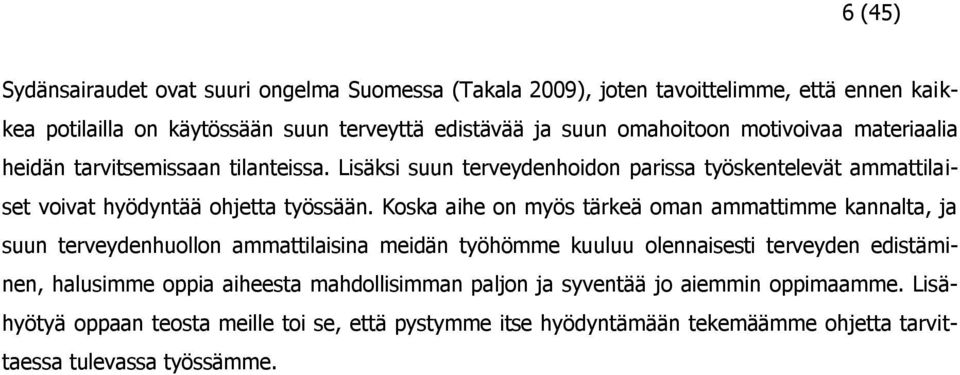 Koska aihe on myös tärkeä oman ammattimme kannalta, ja suun terveydenhuollon ammattilaisina meidän työhömme kuuluu olennaisesti terveyden edistäminen, halusimme oppia