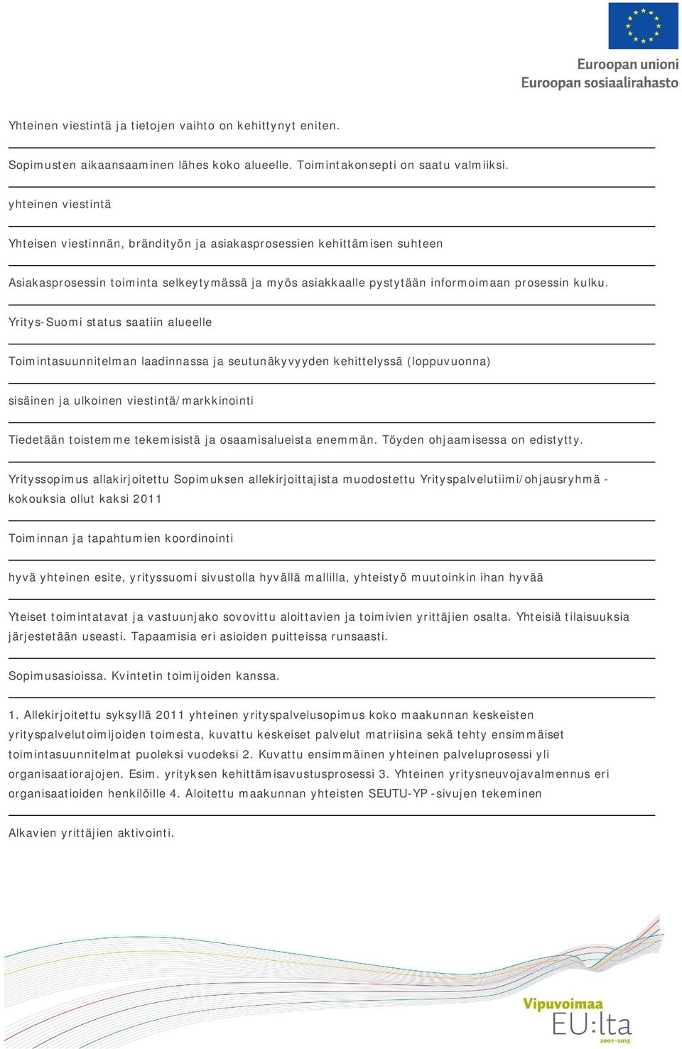 Yritys-Suomi status saatiin alueelle Toimintasuunnitelman laadinnassa ja seutunäkyvyyden kehittelyssä (loppuvuonna) sisäinen ja ulkoinen viestintä/markkinointi Tiedetään toistemme tekemisistä ja