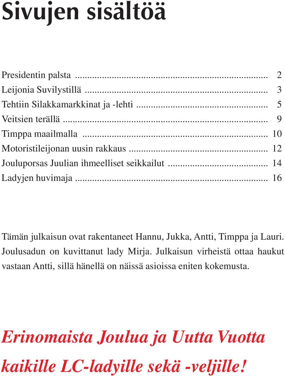 .. 16 Tämän julkaisun ovat rakentaneet Hannu, Jukka, Antti, Timppa ja Lauri. Joulusadun on kuvittanut lady Mirja.