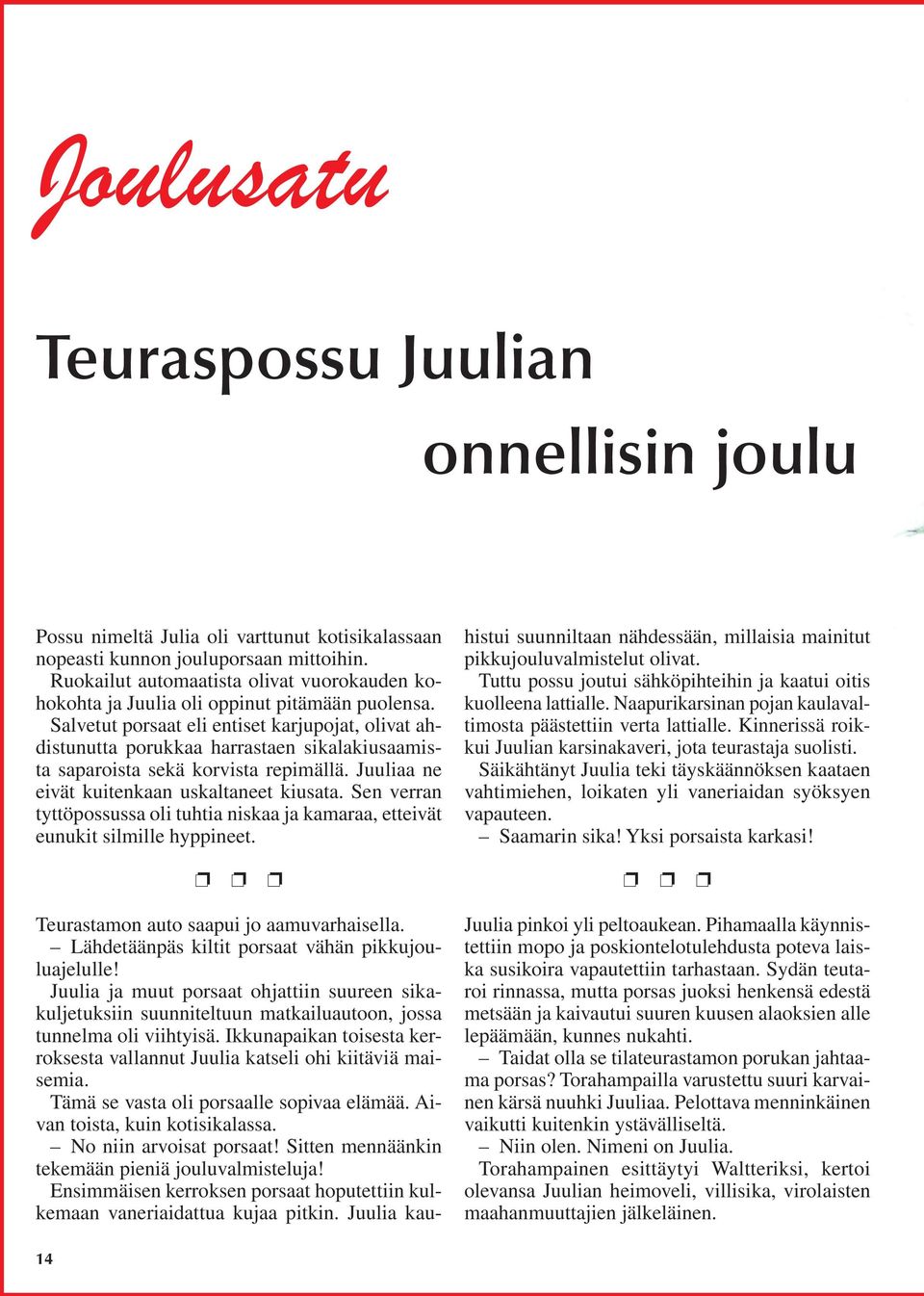 Salvetut porsaat eli entiset karjupojat, olivat ahdistunutta porukkaa harrastaen sikalakiusaamista saparoista sekä korvista repimällä. Juuliaa ne eivät kuitenkaan uskaltaneet kiusata.