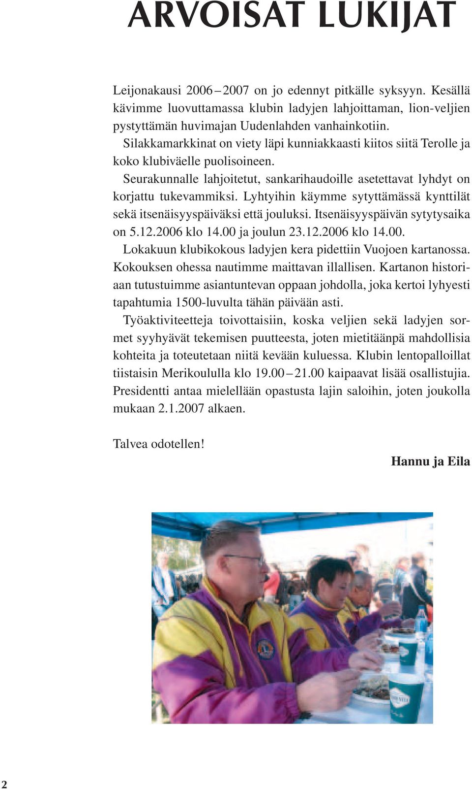 Lyhtyihin käymme sytyttämässä kynttilät sekä itsenäisyyspäiväksi että jouluksi. Itsenäisyyspäivän sytytysaika on 5.12.2006 klo 14.00 ja joulun 23.12.2006 klo 14.00. Lokakuun klubikokous ladyjen kera pidettiin Vuojoen kartanossa.