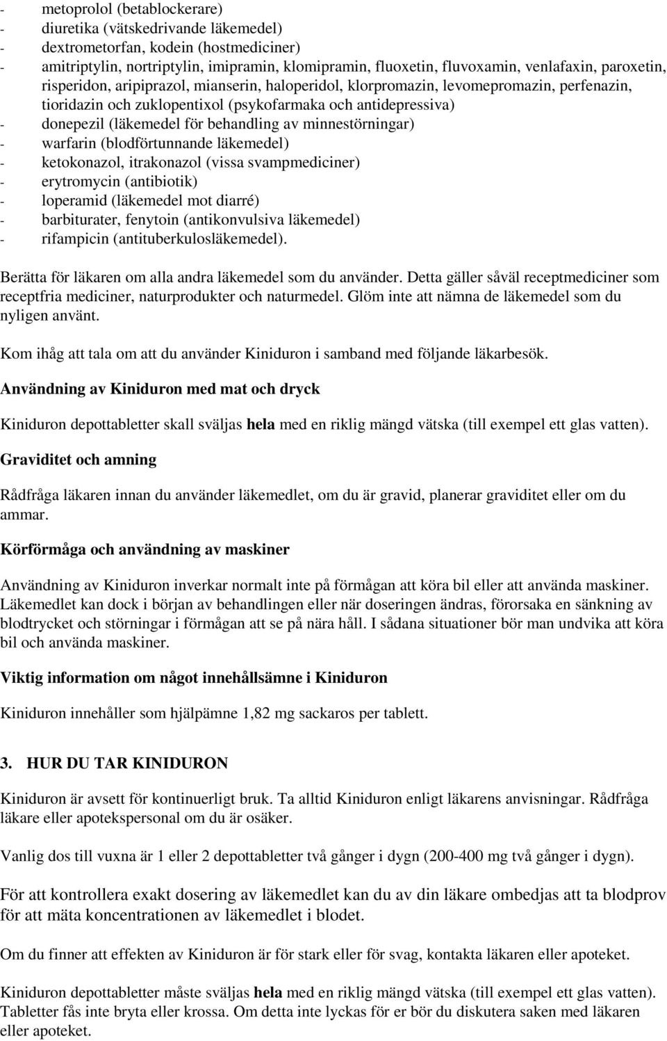 behandling av minnestörningar) warfarin (blodförtunnande läkemedel) ketokonazol, itrakonazol (vissa svampmediciner) erytromycin (antibiotik) loperamid (läkemedel mot diarré) barbiturater, fenytoin