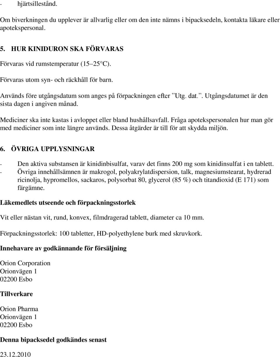 . Utgångsdatumet är den sista dagen i angiven månad. Mediciner ska inte kastas i avloppet eller bland hushållsavfall. Fråga apotekspersonalen hur man gör med mediciner som inte längre används.