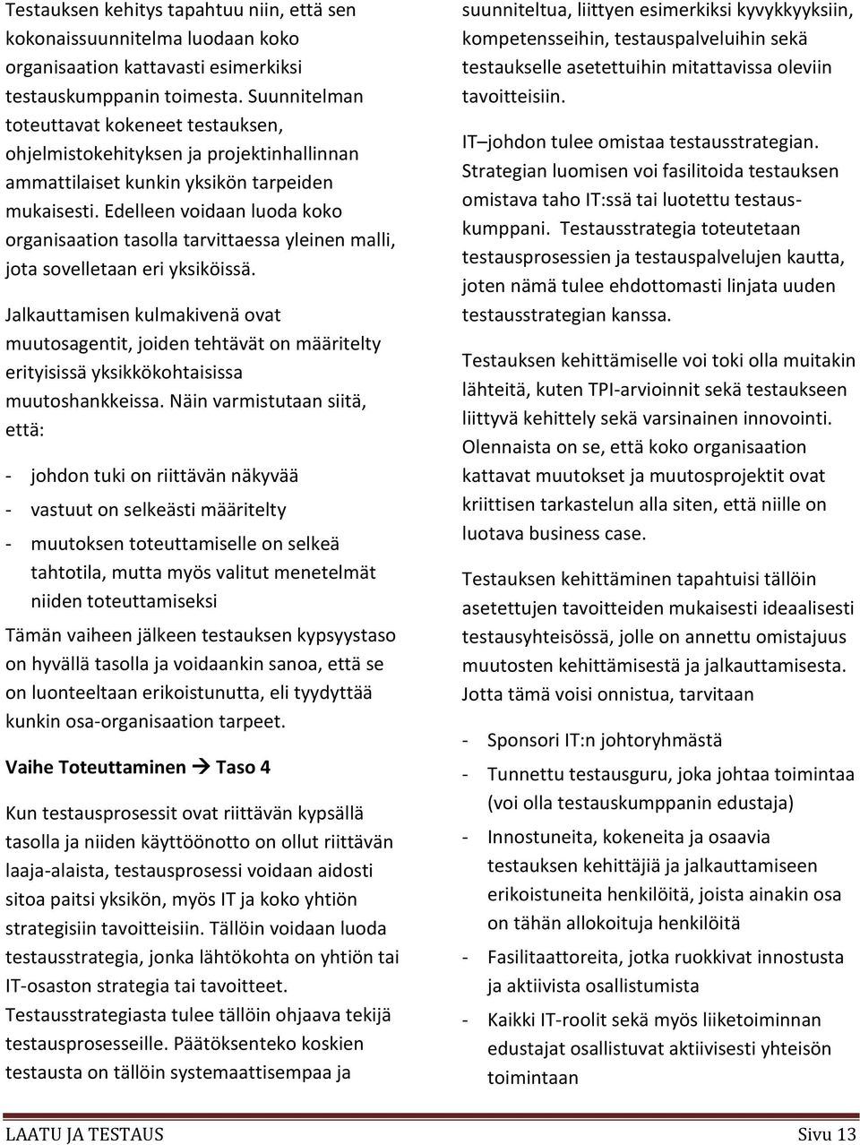 Edelleen voidaan luoda koko organisaation tasolla tarvittaessa yleinen malli, jota sovelletaan eri yksiköissä.