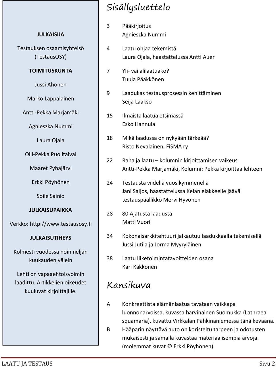 Artikkelien oikeudet kuuluvat kirjoittajille. 3 Pääkirjoitus Agnieszka Nummi 4 Laatu ohjaa tekemistä Laura Ojala, haastattelussa Antti Auer 7 Yli- vai alilaatuako?