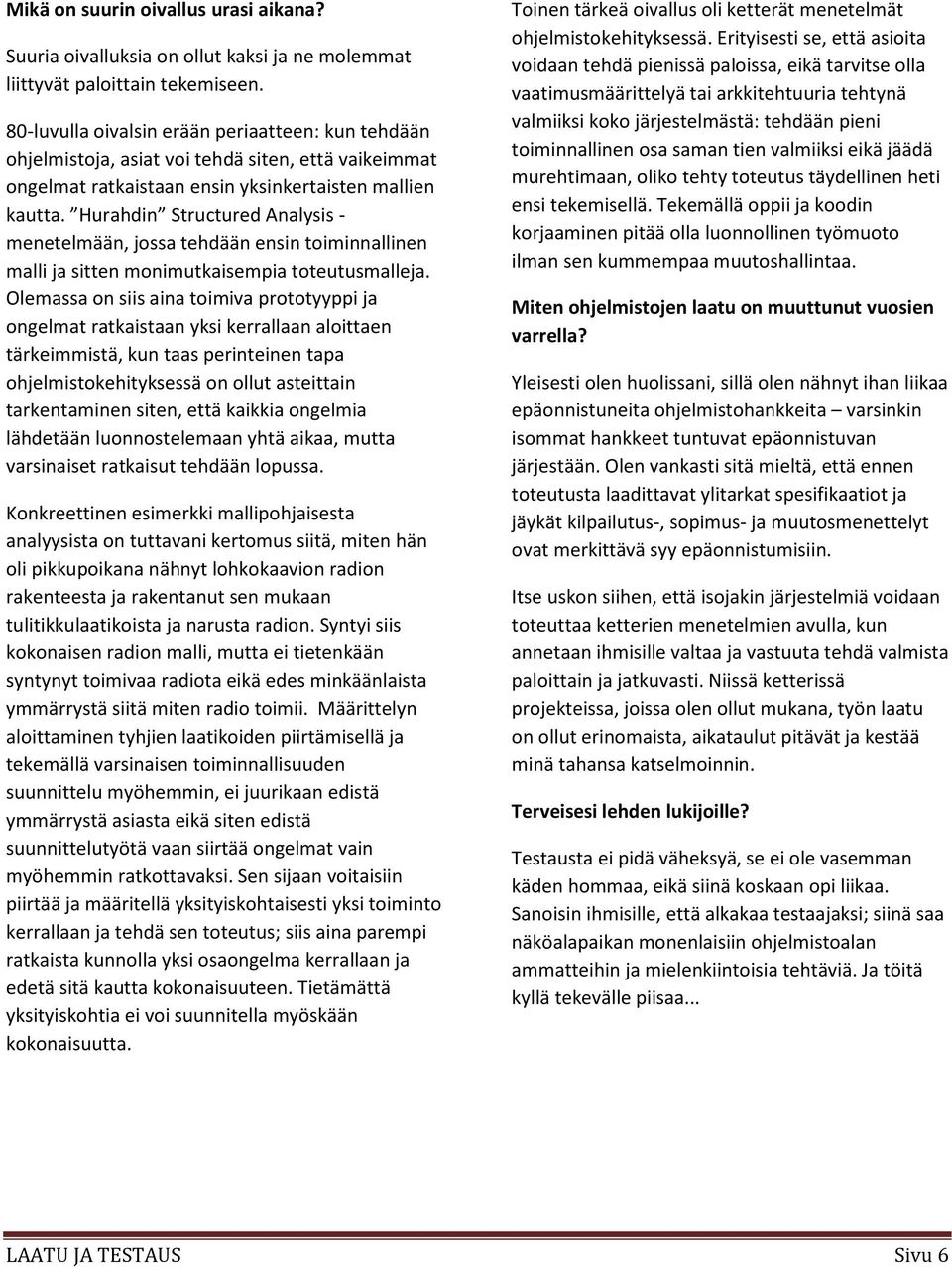 Hurahdin Structured Analysis - menetelmään, jossa tehdään ensin toiminnallinen malli ja sitten monimutkaisempia toteutusmalleja.