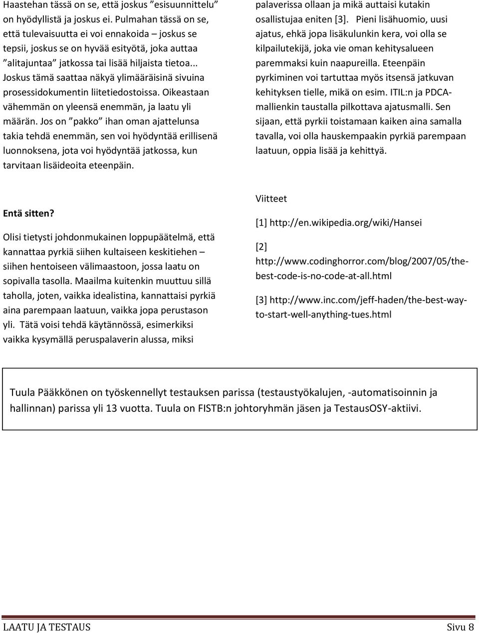 .. Joskus tämä saattaa näkyä ylimääräisinä sivuina prosessidokumentin liitetiedostoissa. Oikeastaan vähemmän on yleensä enemmän, ja laatu yli määrän.