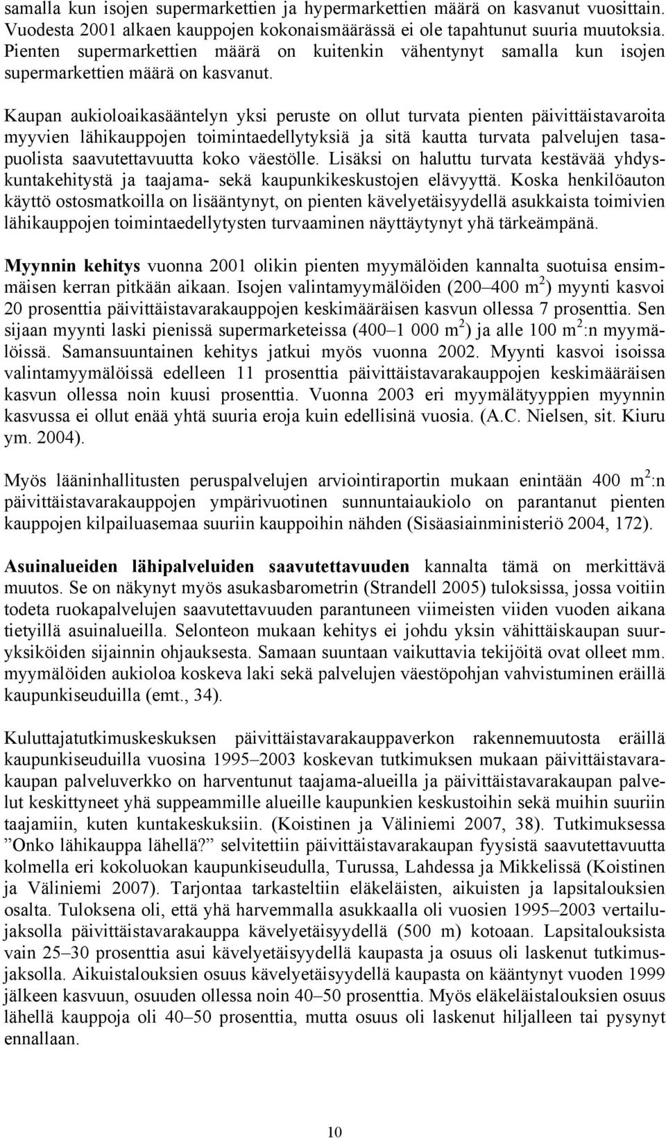 Kaupan aukioloaikasääntelyn yksi peruste on ollut turvata pienten päivittäistavaroita myyvien lähikauppojen toimintaedellytyksiä ja sitä kautta turvata palvelujen tasapuolista saavutettavuutta koko