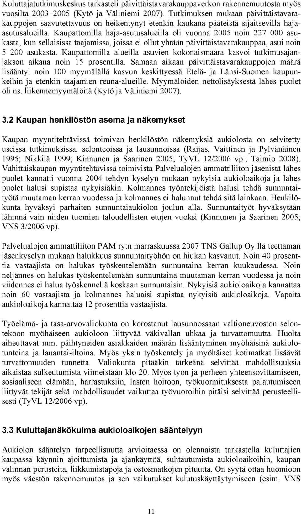 Kaupattomilla haja-asutusalueilla oli vuonna 2005 noin 227 000 asukasta, kun sellaisissa taajamissa, joissa ei ollut yhtään päivittäistavarakauppaa, asui noin 5 200 asukasta.