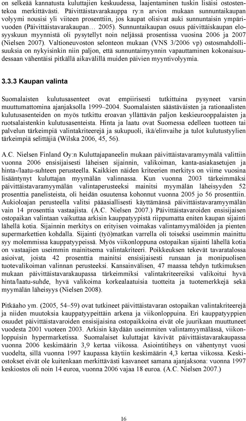 Sunnuntaikaupan osuus päivittäiskaupan elosyyskuun myynnistä oli pysytellyt noin neljässä prosentissa vuosina 2006 ja 2007 (Nielsen 2007).