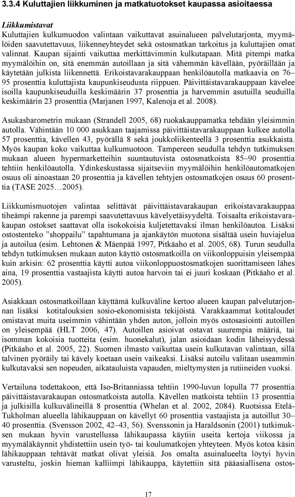 Mitä pitempi matka myymälöihin on, sitä enemmän autoillaan ja sitä vähemmän kävellään, pyöräillään ja käytetään julkista liikennettä.