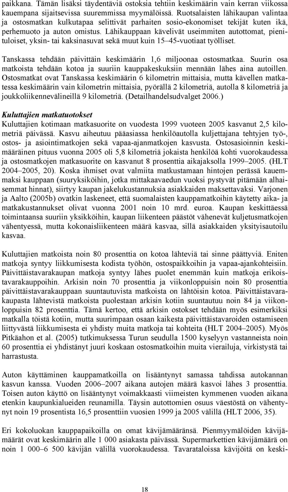 Lähikauppaan kävelivät useimmiten autottomat, pienituloiset, yksin- tai kaksinasuvat sekä muut kuin 15 45-vuotiaat työlliset. Tanskassa tehdään päivittäin keskimäärin 1,6 miljoonaa ostosmatkaa.