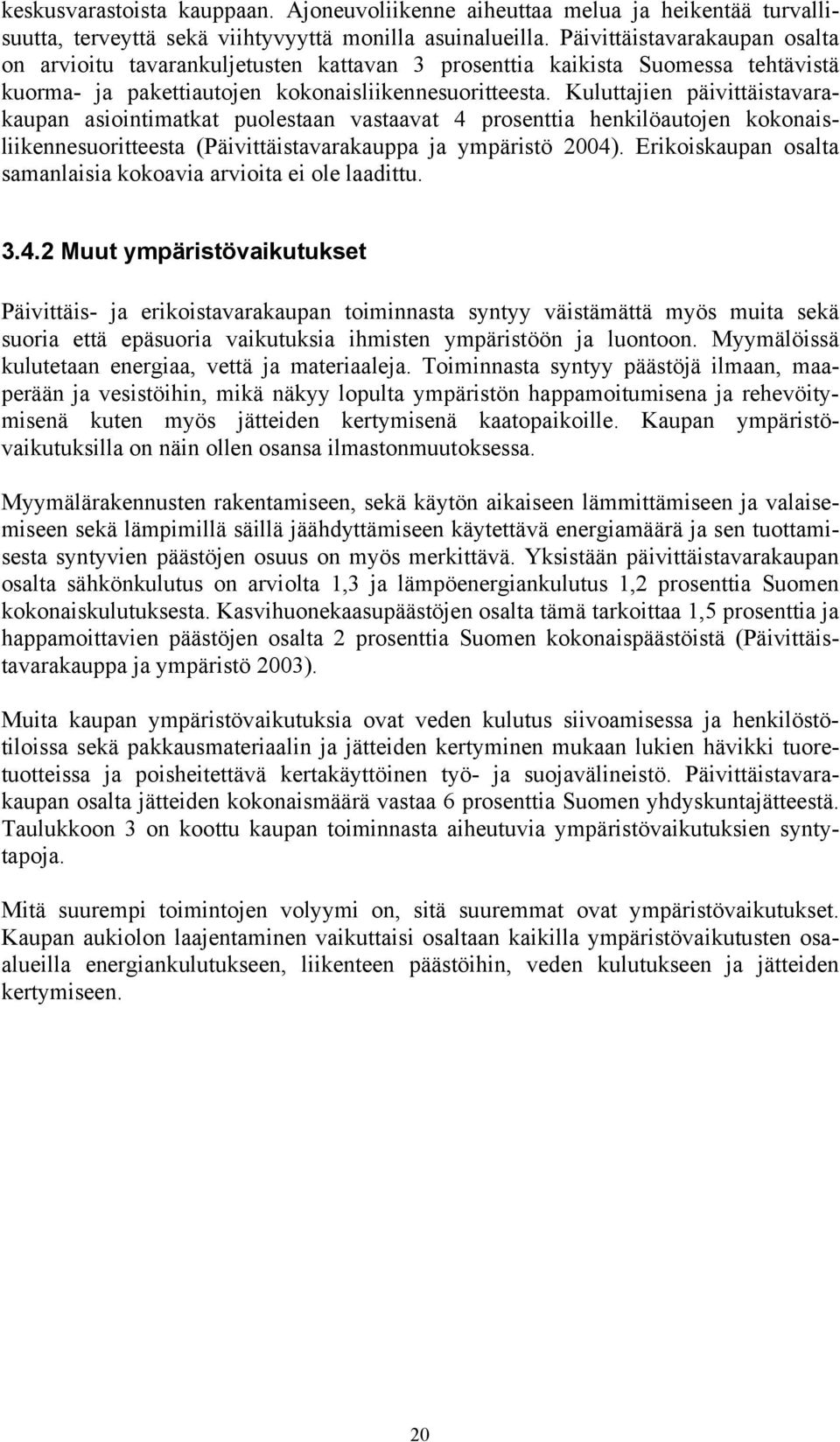 Kuluttajien päivittäistavarakaupan asiointimatkat puolestaan vastaavat 4 prosenttia henkilöautojen kokonaisliikennesuoritteesta (Päivittäistavarakauppa ja ympäristö 2004).