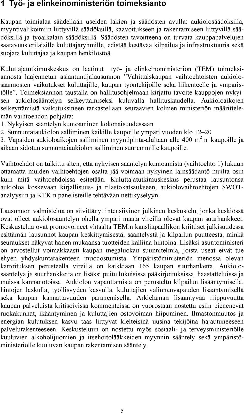 Säädösten tavoitteena on turvata kauppapalvelujen saatavuus erilaisille kuluttajaryhmille, edistää kestävää kilpailua ja infrastruktuuria sekä suojata kuluttajaa ja kaupan henkilöstöä.