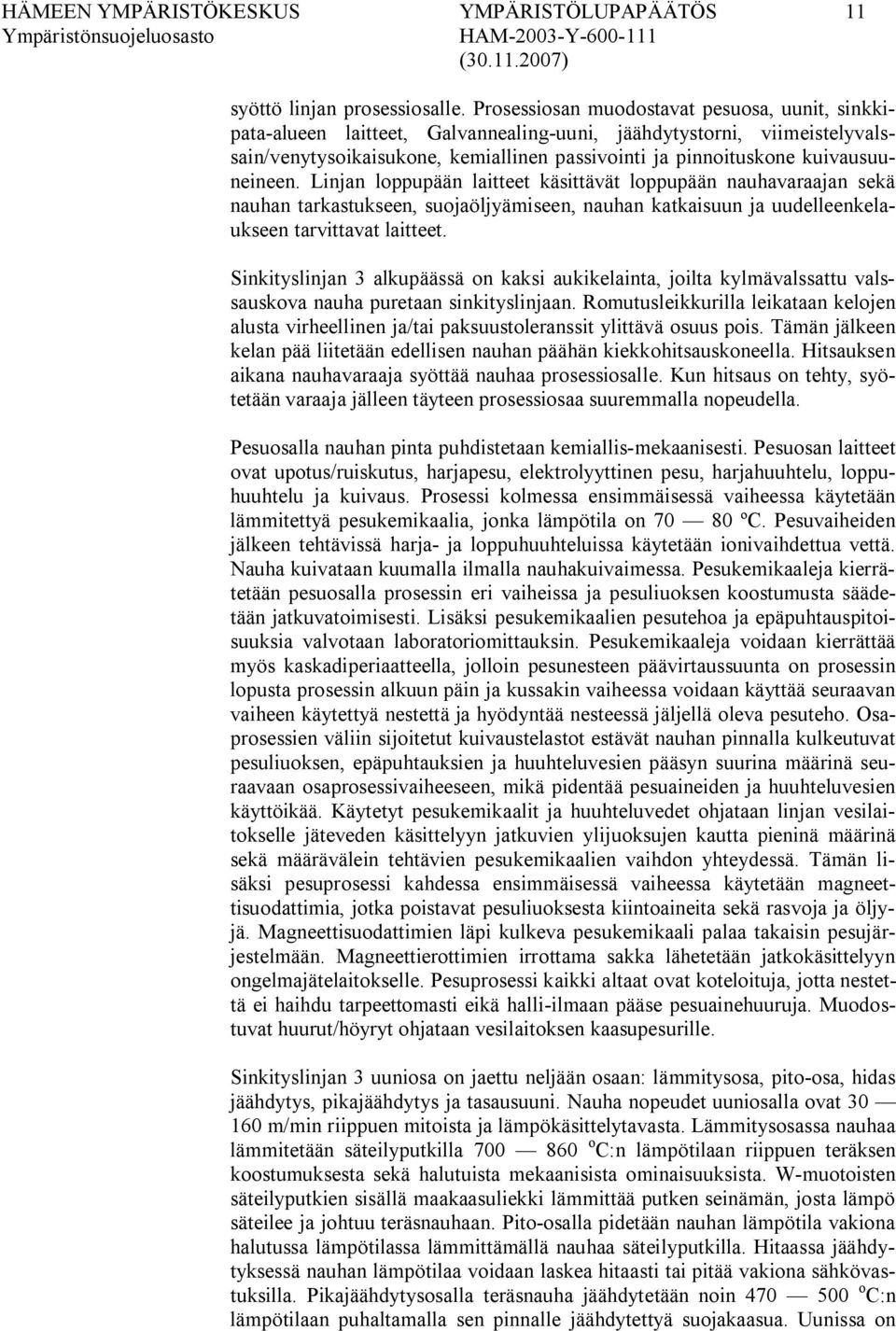 kuivausuuneineen. Linjan loppupään laitteet käsittävät loppupään nauhavaraajan sekä nauhan tarkastukseen, suojaöljyämiseen, nauhan katkaisuun ja uudelleenkelaukseen tarvittavat laitteet.