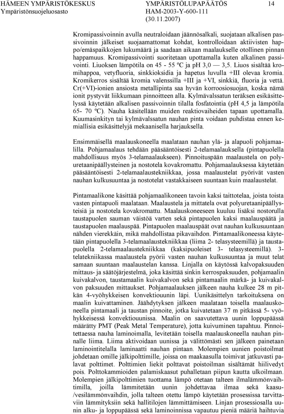 Liuoksen lämpötila on 45 55 ºC ja ph 3,0 3,5. Liuos sisältää kromihappoa, vetyfluoria, sinkkioksidia ja hapetus luvulla +III olevaa kromia.