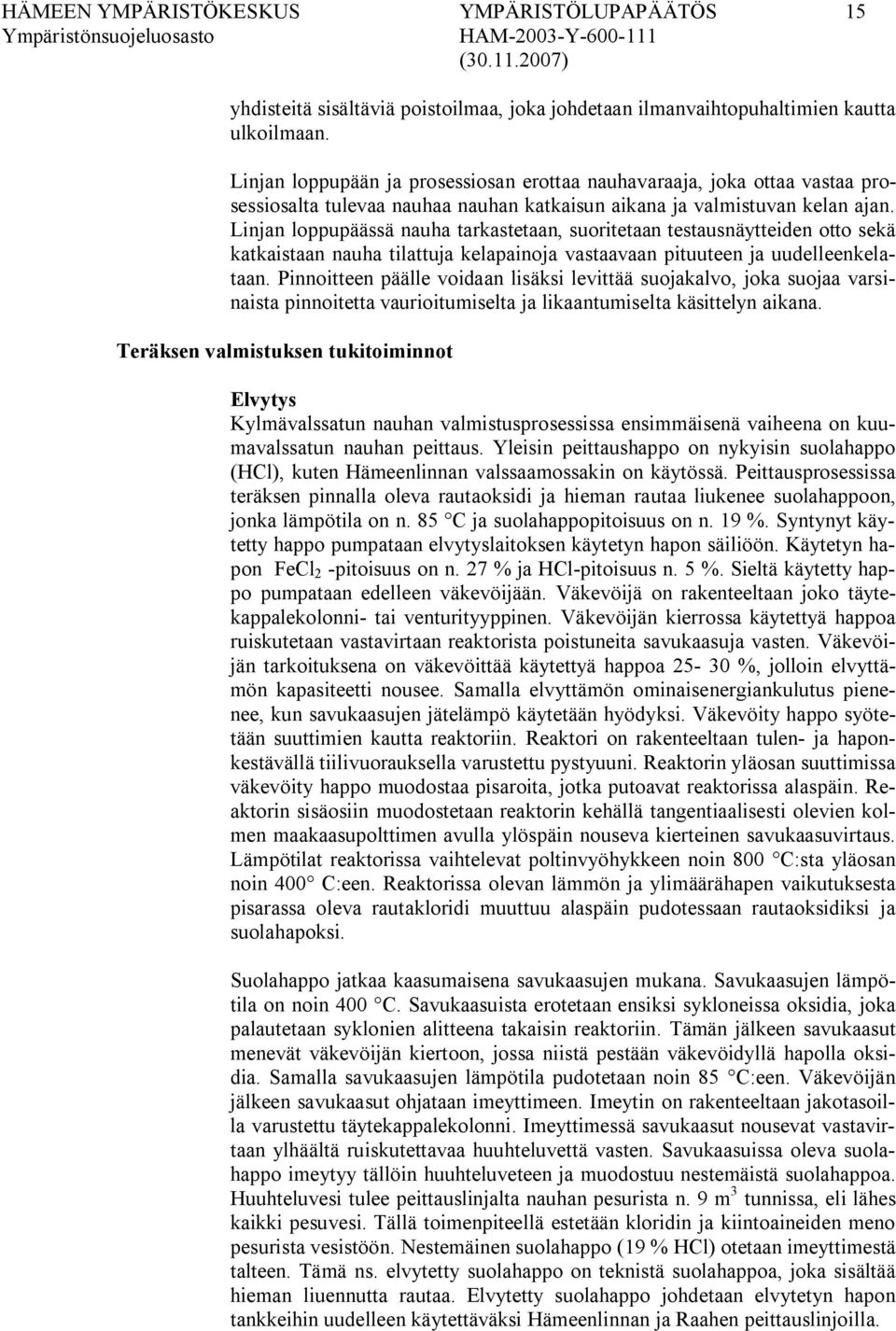 Linjan loppupäässä nauha tarkastetaan, suoritetaan testausnäytteiden otto sekä katkaistaan nauha tilattuja kelapainoja vastaavaan pituuteen ja uudelleenkelataan.