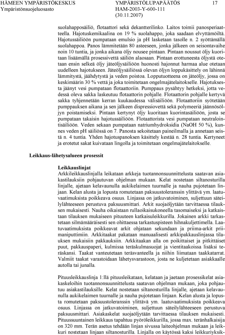 Panos lämmitetään 80 asteeseen, jonka jälkeen on seisontavaihe noin 10 tuntia, ja jonka aikana öljy nousee pintaan. Pintaan noussut öljy kuoritaan lisäämällä prosessivettä säiliön alaosaan.