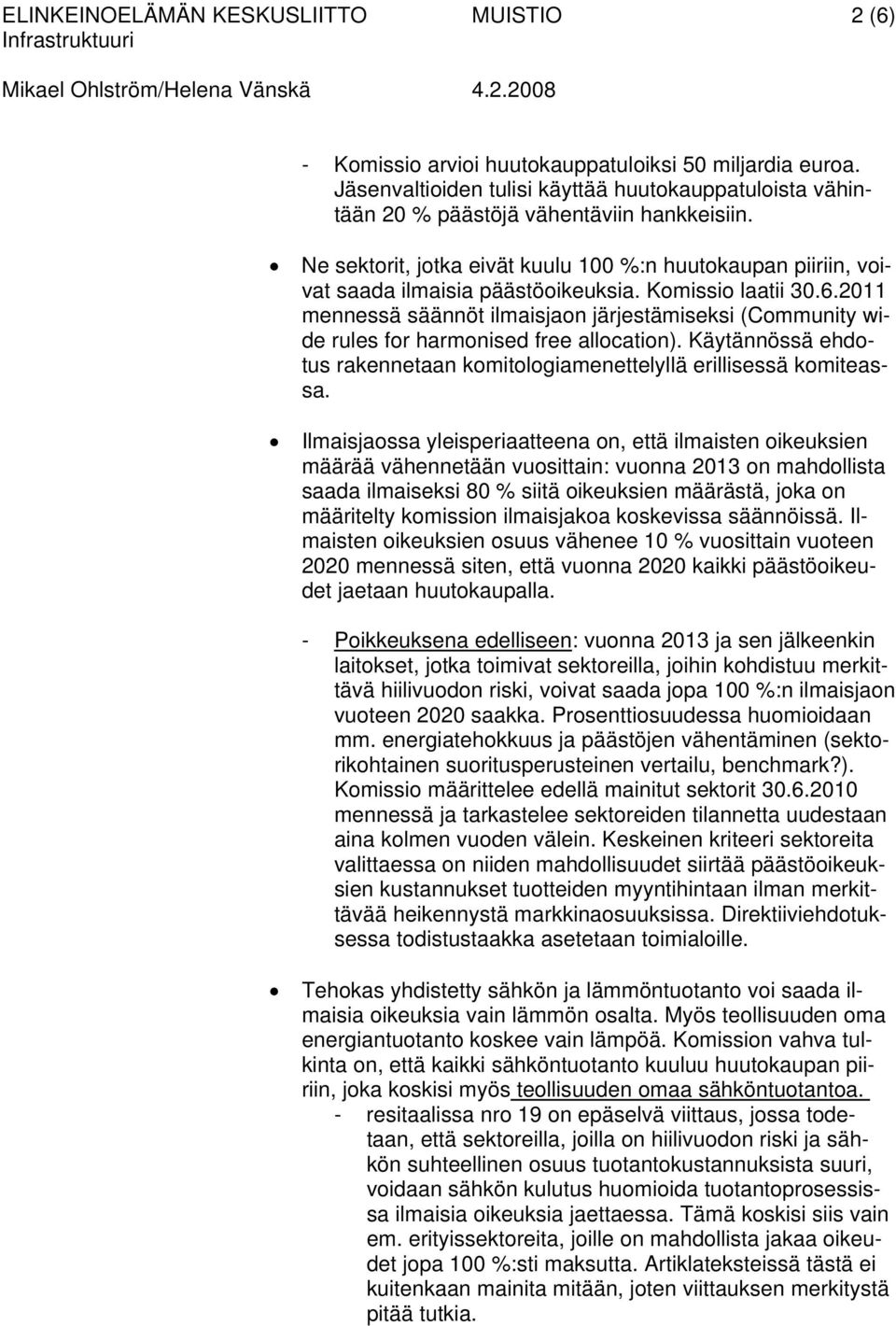 2011 mennessä säännöt ilmaisjaon järjestämiseksi (Community wide rules for harmonised free allocation). Käytännössä ehdotus rakennetaan komitologiamenettelyllä erillisessä komiteassa.