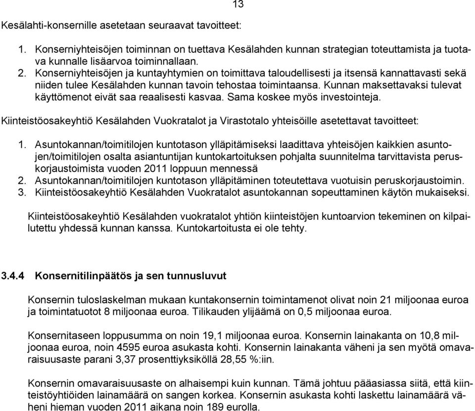 Kunnan maksettavaksi tulevat käyttömenot eivät saa reaalisesti kasvaa. Sama koskee myös investointeja. Kiinteistöosakeyhtiö Kesälahden Vuokratalot ja Virastotalo yhteisöille asetettavat tavoitteet: 1.