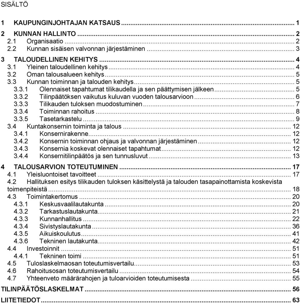 .. 6 3.3.3 Tilikauden tuloksen muodostuminen... 7 3.3.4 Toiminnan rahoitus... 8 3.3.5 Tasetarkastelu... 9 3.4 Kuntakonsernin toiminta ja talous... 12 3.4.1 Konsernirakenne... 12 3.4.2 Konsernin toiminnan ohjaus ja valvonnan järjestäminen.