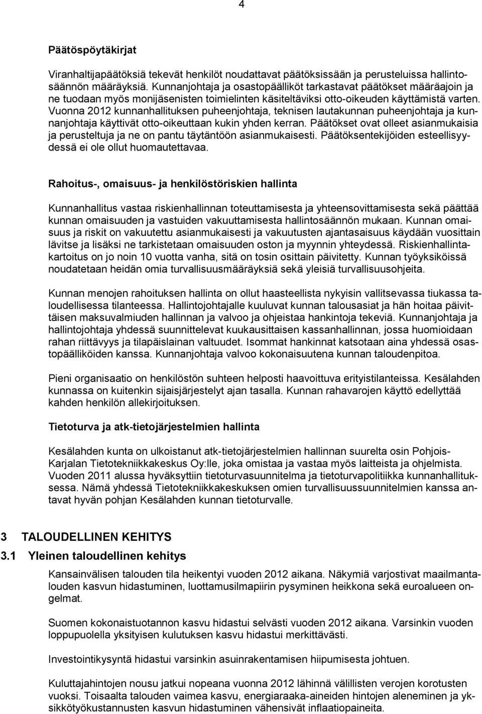 Vuonna 2012 kunnanhallituksen puheenjohtaja, teknisen lautakunnan puheenjohtaja ja kunnanjohtaja käyttivät otto-oikeuttaan kukin yhden kerran.