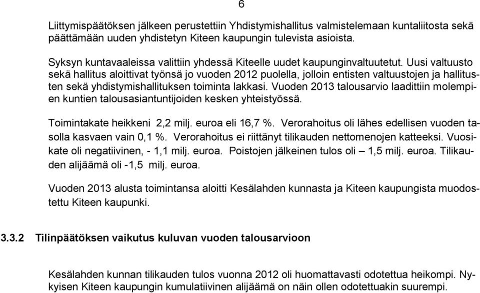 Uusi valtuusto sekä hallitus aloittivat työnsä jo vuoden 2012 puolella, jolloin entisten valtuustojen ja hallitusten sekä yhdistymishallituksen toiminta lakkasi.