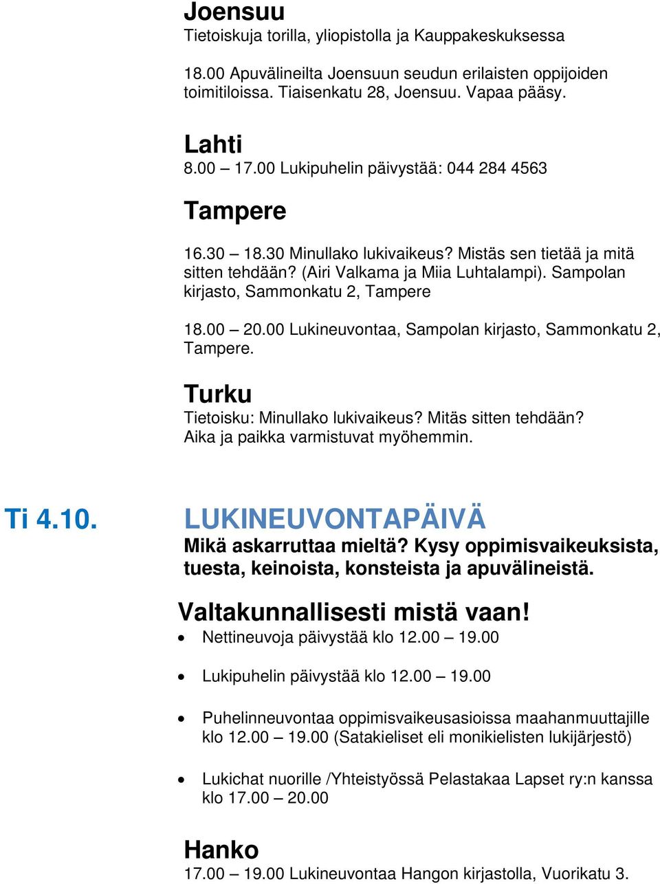 Sampolan kirjasto, Sammonkatu 2, Tampere 18.00 20.00 Lukineuvontaa, Sampolan kirjasto, Sammonkatu 2, Tampere. Turku Tietoisku: Minullako lukivaikeus? Mitäs sitten tehdään?