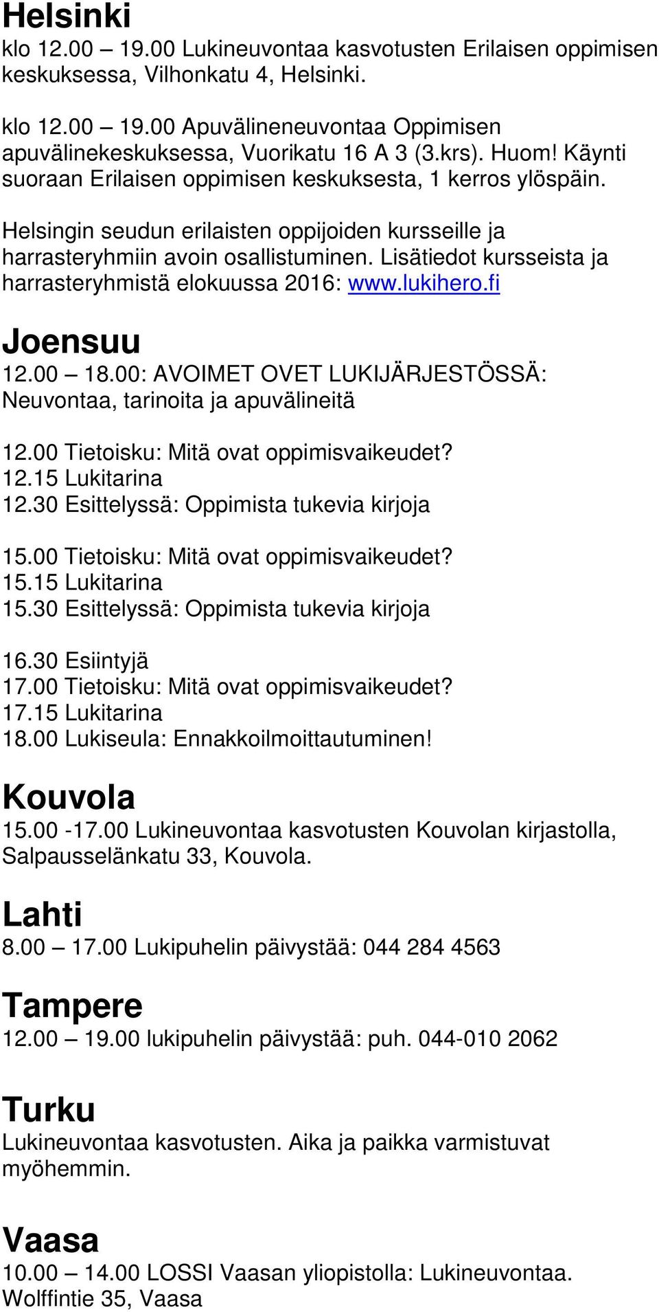 Lisätiedot kursseista ja harrasteryhmistä elokuussa 2016: www.lukihero.fi Joensuu 12.00 18.00: AVOIMET OVET LUKIJÄRJESTÖSSÄ: Neuvontaa, tarinoita ja apuvälineitä 12.